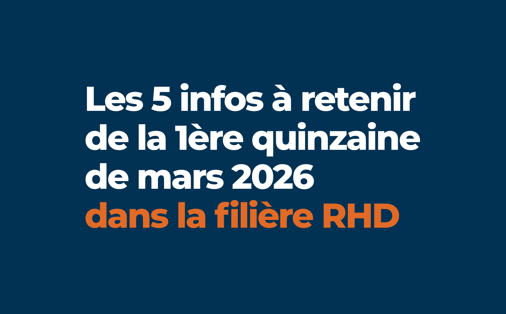 Les 5 infos à retenir de la 1ère quinzaine de mars 2026 dans la filière RHD