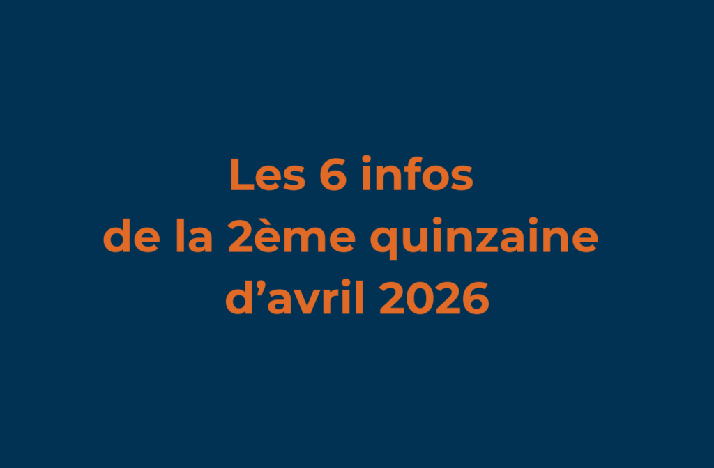 Les 6 infos de la 2ème quinzaine d'avril