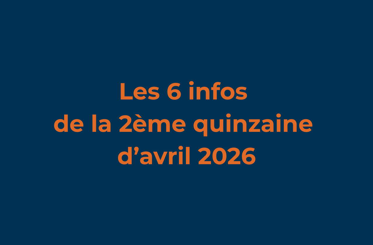 Les 6 infos de la 2ème quinzaine d'avril