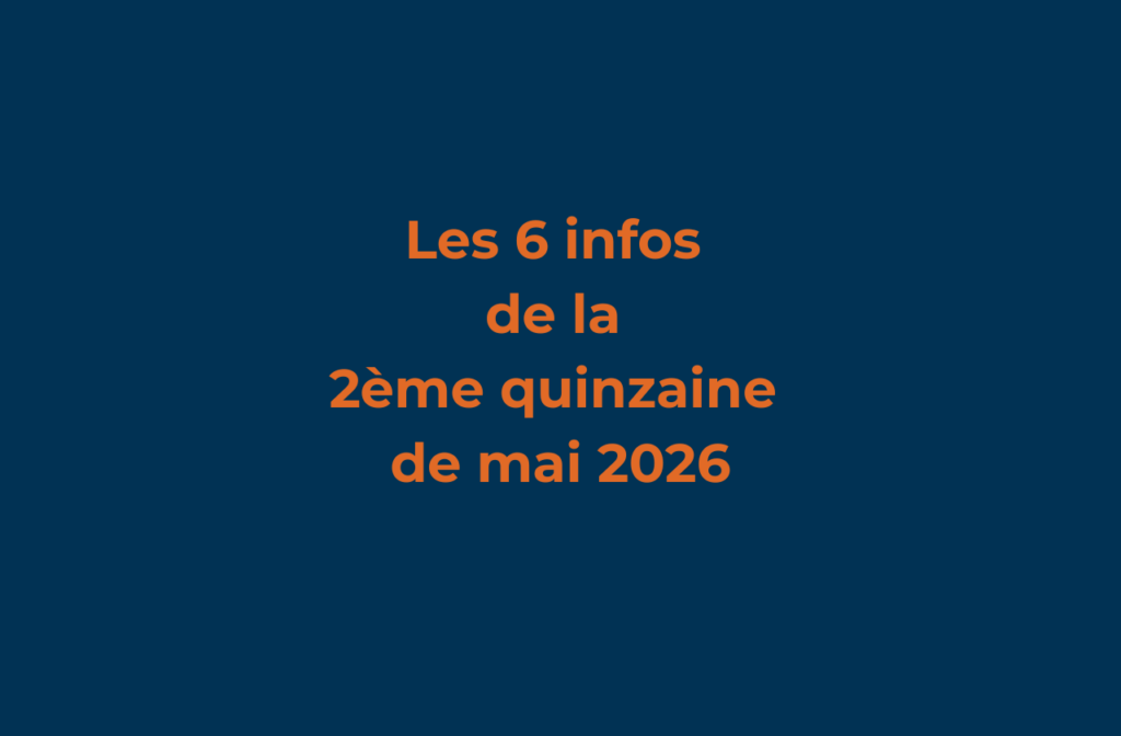 Les 6 infos de la 2ème quinzaine de mai