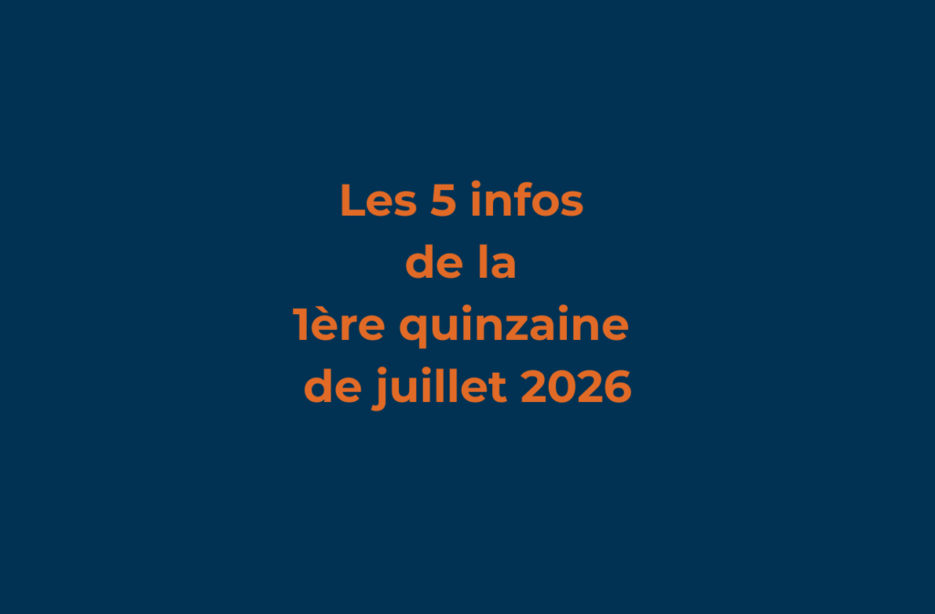 Les 5 infos de la 1ère quinzaine de juillet 2026