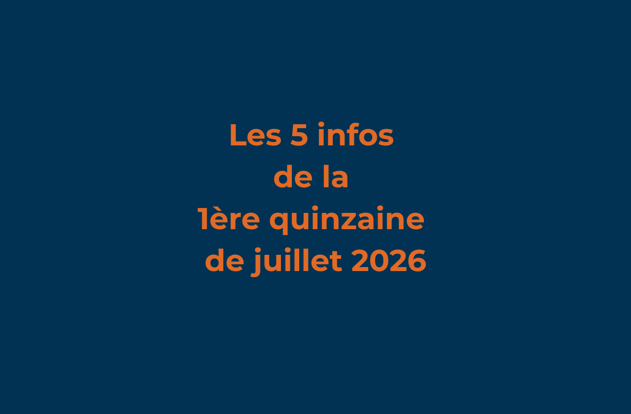 Les 5 infos de la 1ère quinzaine de juillet 2026