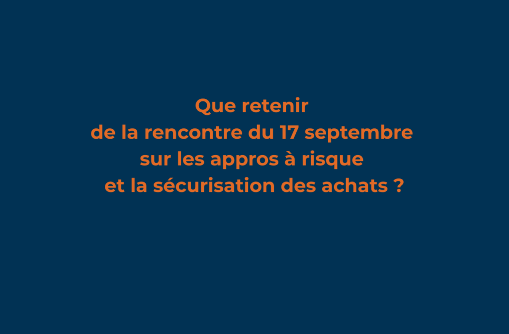 Que retenir de la rencontre du 17 septembre sur les appros à risque et la sécurisation des achats